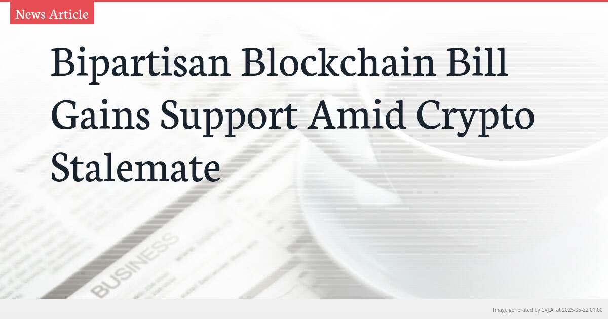 Bipartisan Blockchain Bill Gains Support Amid Crypto Stalemate Bipartisan Blockchain Bill Gains Support Amid Crypto Stalemate