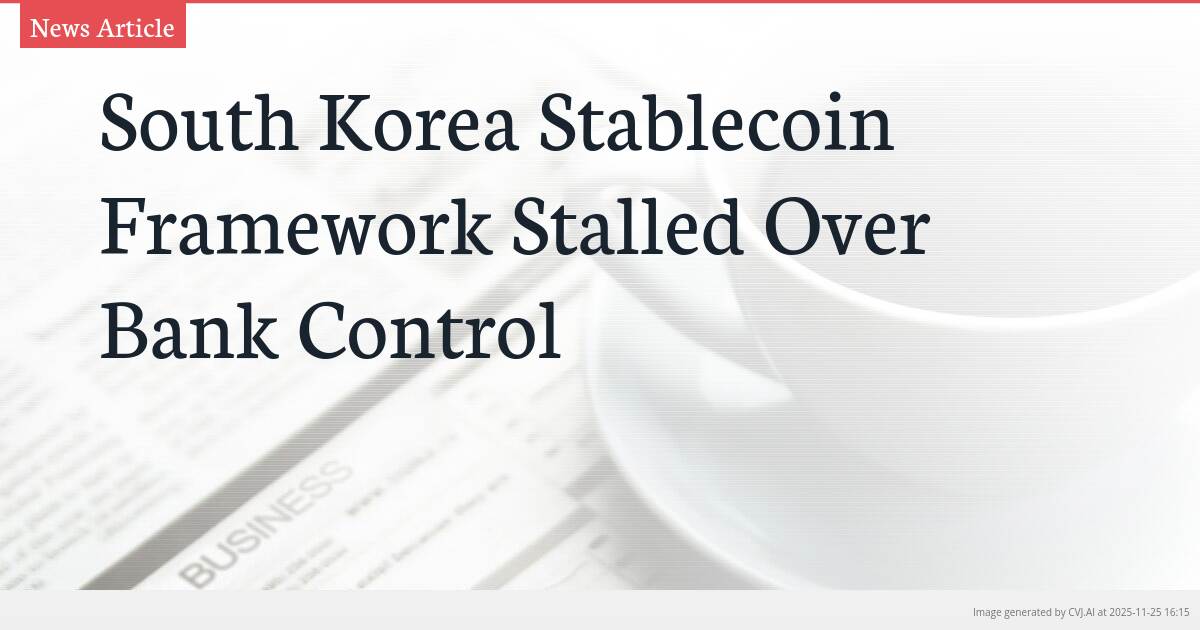 South Korea Stablecoin Framework Stalled Over Bank Control
