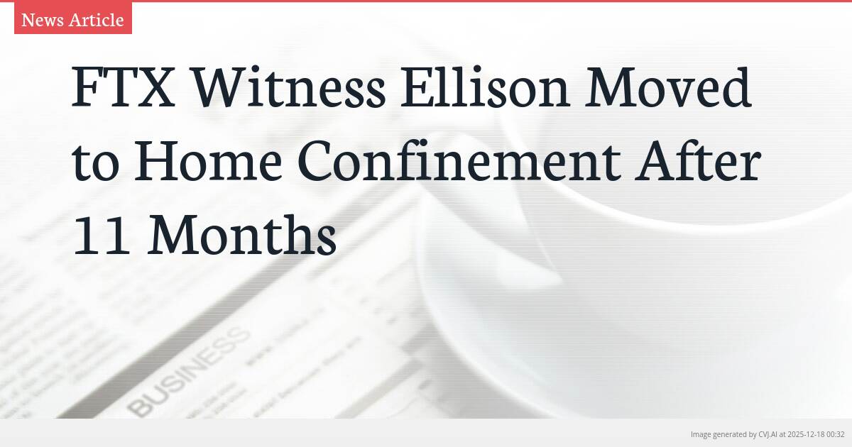 FTX Witness Ellison Moved to Home Confinement After 11 Months