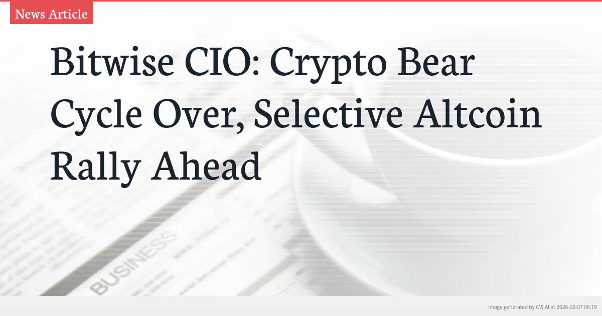 Bitwise CIO: Crypto Bear Cycle Over, Selective Altcoin Rally Ahead