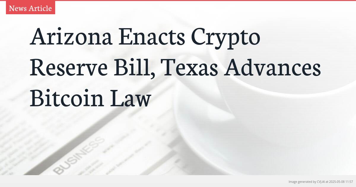 Arizona Enacts Crypto Reserve Bill, Texas Advances Bitcoin Law