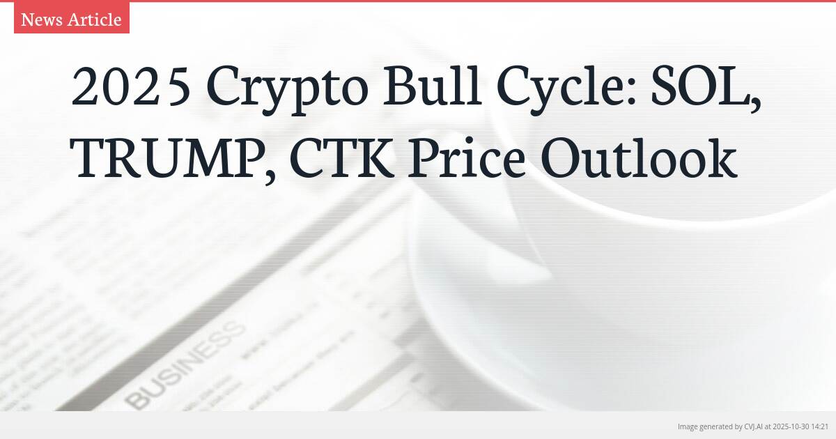 2025 Crypto Bull Cycle: SOL, TRUMP, CTK Price Outlook 2025 Crypto Bull Cycle: SOL, TRUMP, CTK Price Outlook