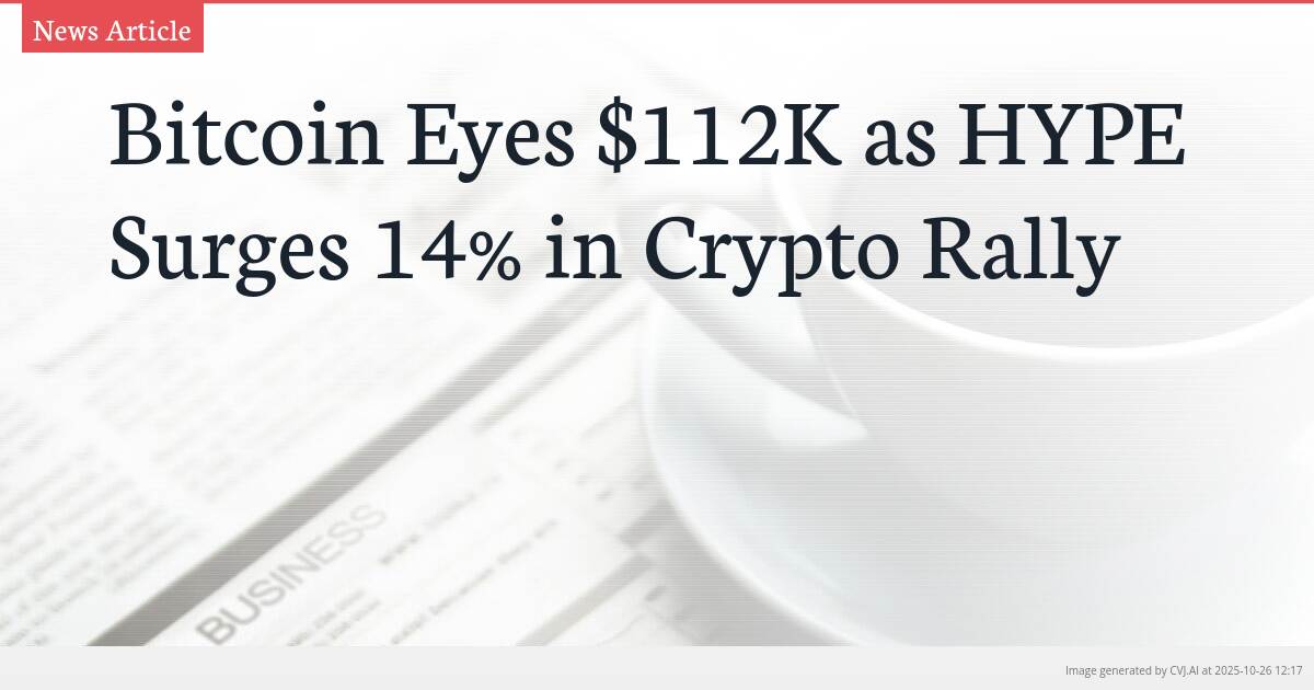 Bitcoin Eyes $112K as HYPE Surges 14% in Crypto Rally Bitcoin Eyes $112K as HYPE Surges 14% in Crypto Rally
