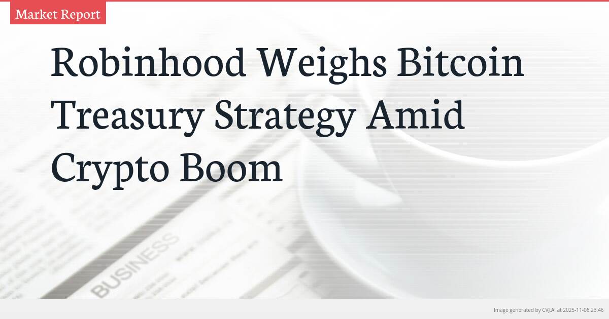 Robinhood Weighs Bitcoin Treasury Strategy Amid Crypto Boom