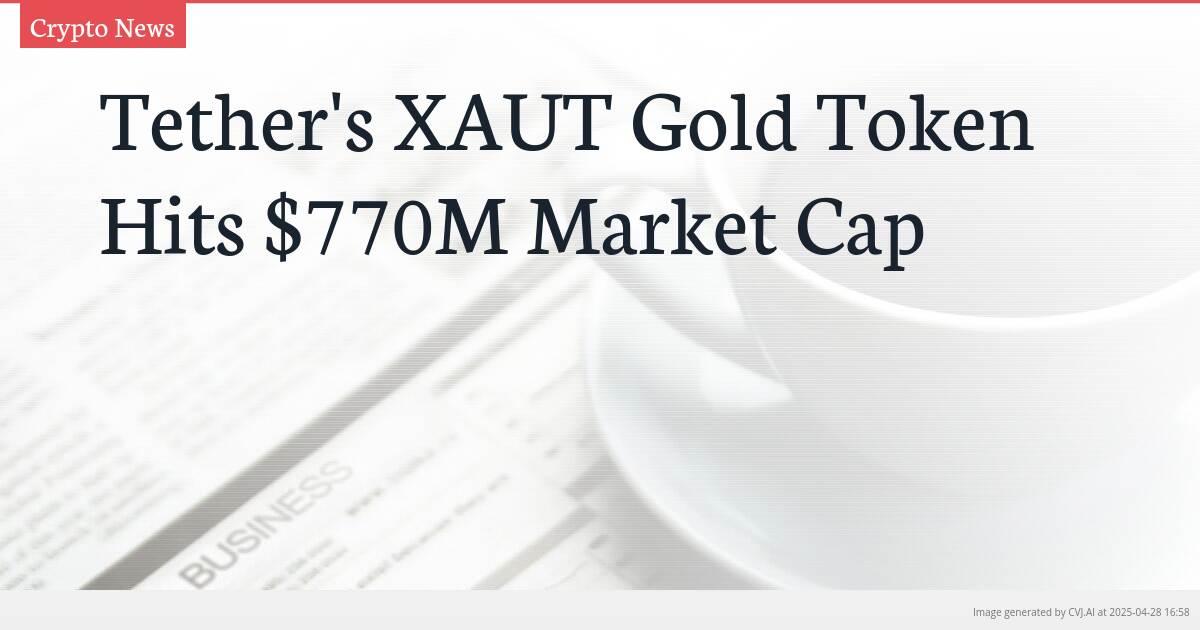 Tether’s XAUT Gold Token Hits $770M Market Cap