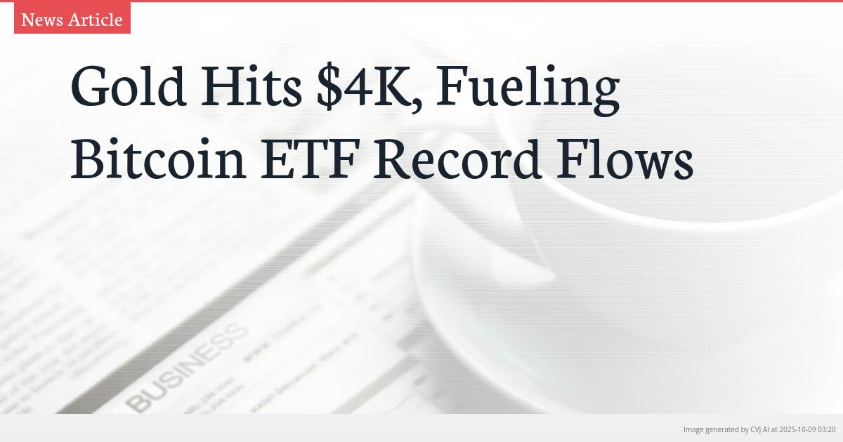 Gold Hits $4K, Fueling Bitcoin ETF Record Flows