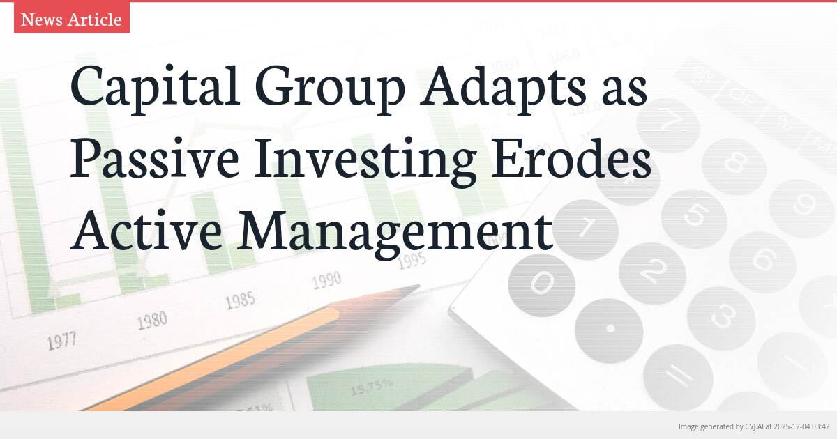 Capital Group Adapts as Passive Investing Erodes Active Management