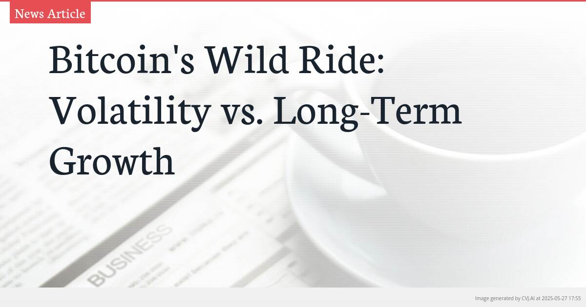 Bitcoin’s Wild Ride: Volatility vs. Long-Term Growth
