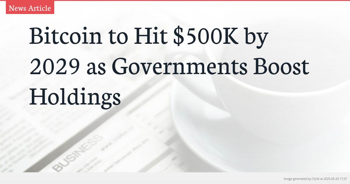 Bitcoin to Hit $500K by 2029 as Governments Boost Holdings