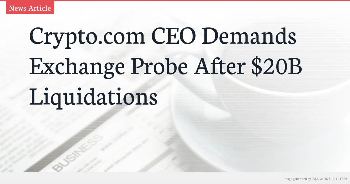Crypto.com CEO Demands Exchange Probe After $20B Liquidations