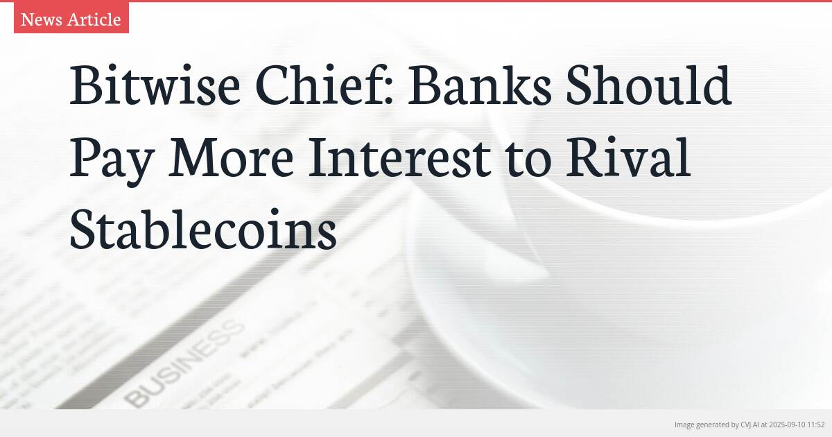 Bitwise Chief: Banks Should Pay More Interest to Rival Stablecoins