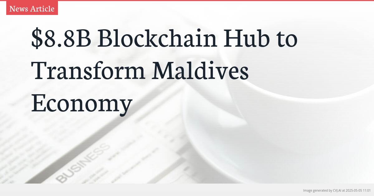 $8.8B Blockchain Hub to Transform Maldives Economy