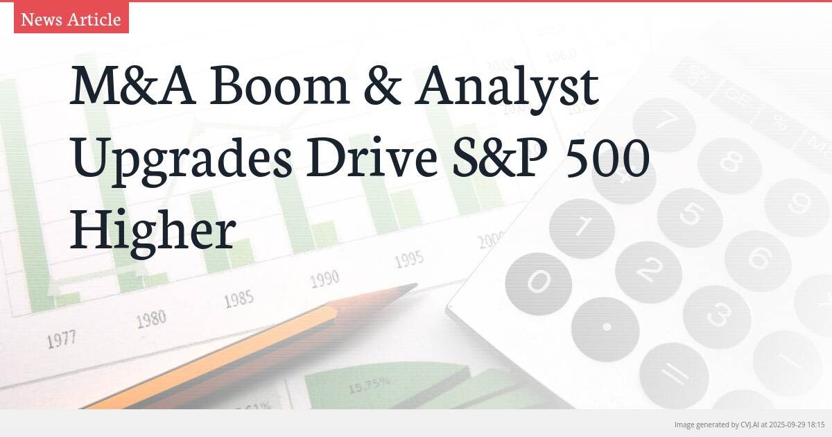 M&A Boom & Analyst Upgrades Drive S&P 500 Higher