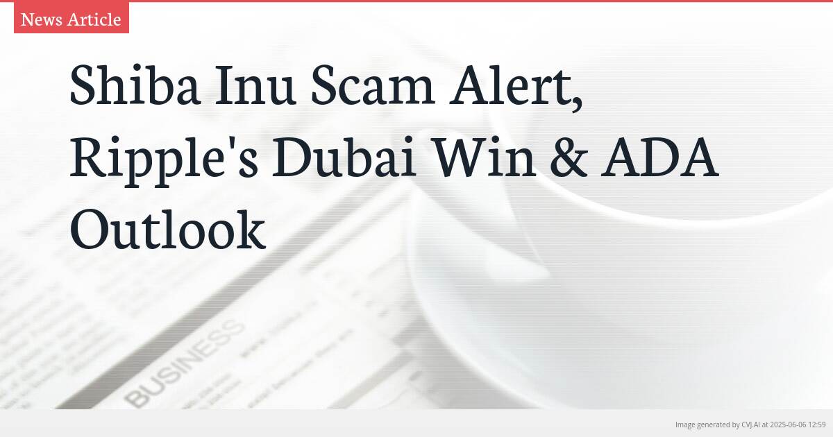 Shiba Inu Scam Alert, Ripple’s Dubai Win & ADA Outlook