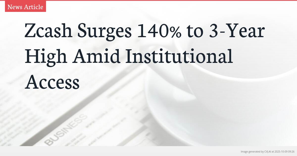 Zcash Surges 140% to 3-Year High Amid Institutional Access