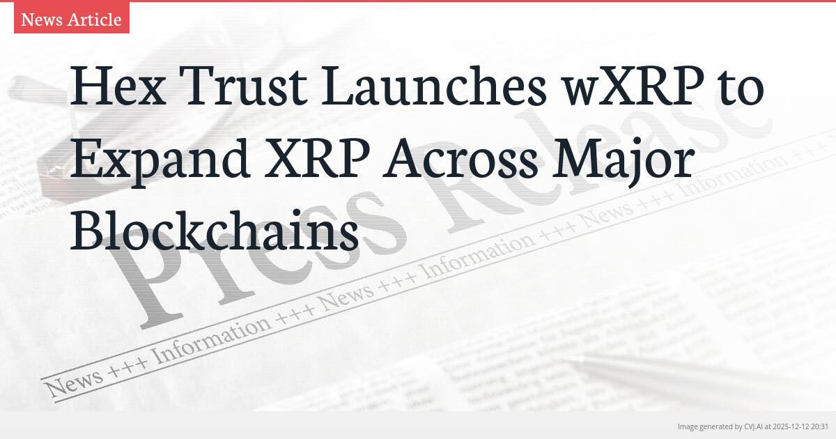 Hex Trust Launches wXRP to Expand XRP Across Major Blockchains