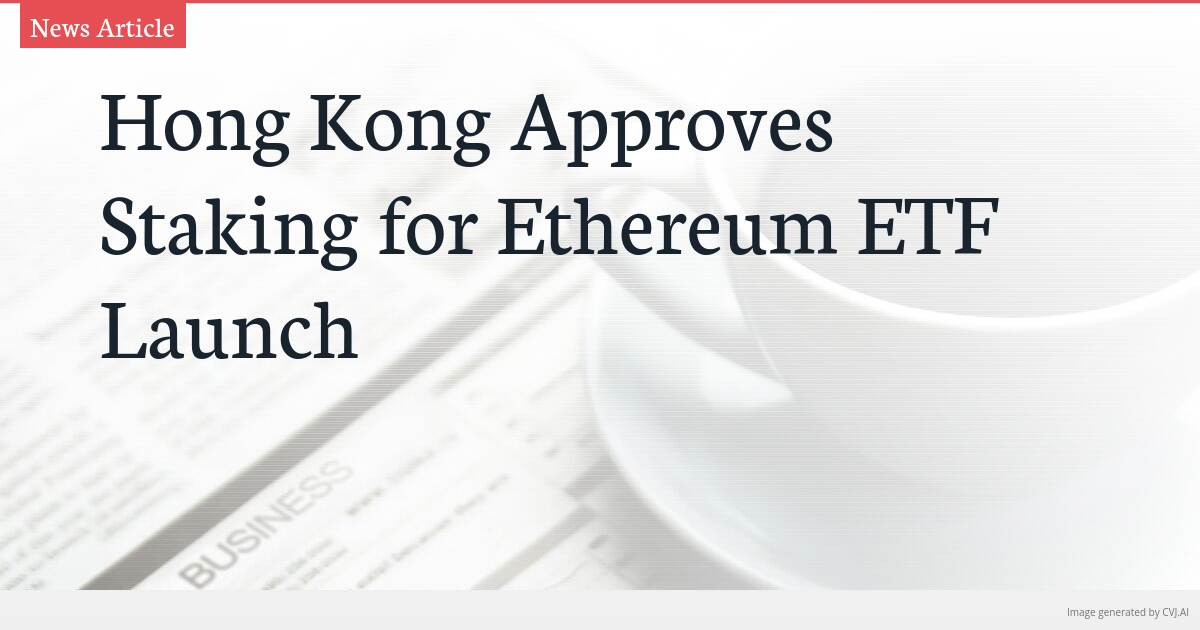 Hong Kong Approves Staking for Ethereum ETF Launch