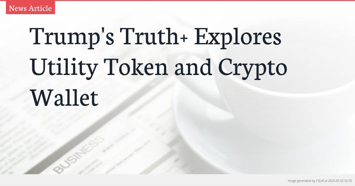 Trump’s Truth+ Explores Utility Token and Crypto Wallet