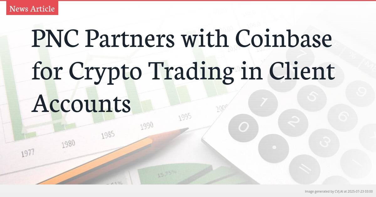 PNC Partners with Coinbase for Crypto Trading in Client Accounts