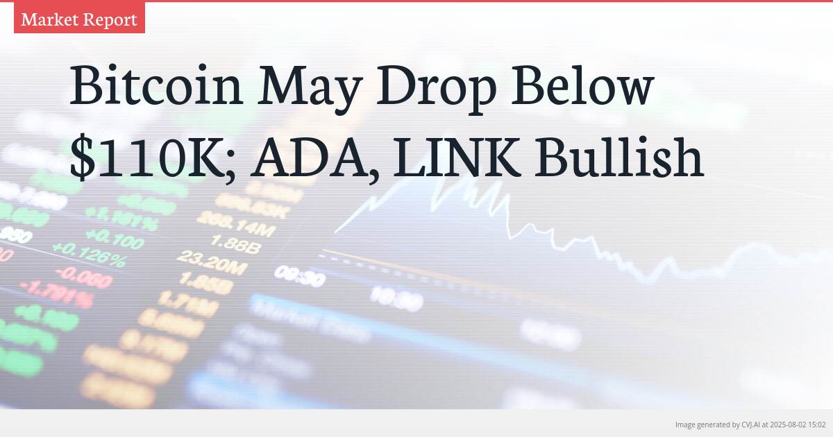 Bitcoin May Drop Below $110K; ADA, LINK Bullish