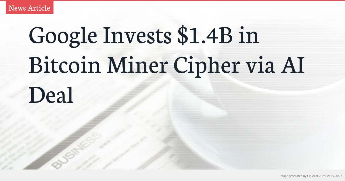 Google Invests $1.4B in Bitcoin Miner Cipher via AI Deal