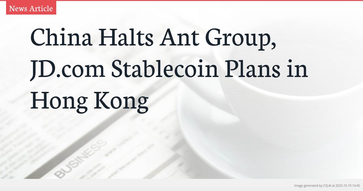 China Halts Ant Group, JD.com Stablecoin Plans in Hong Kong