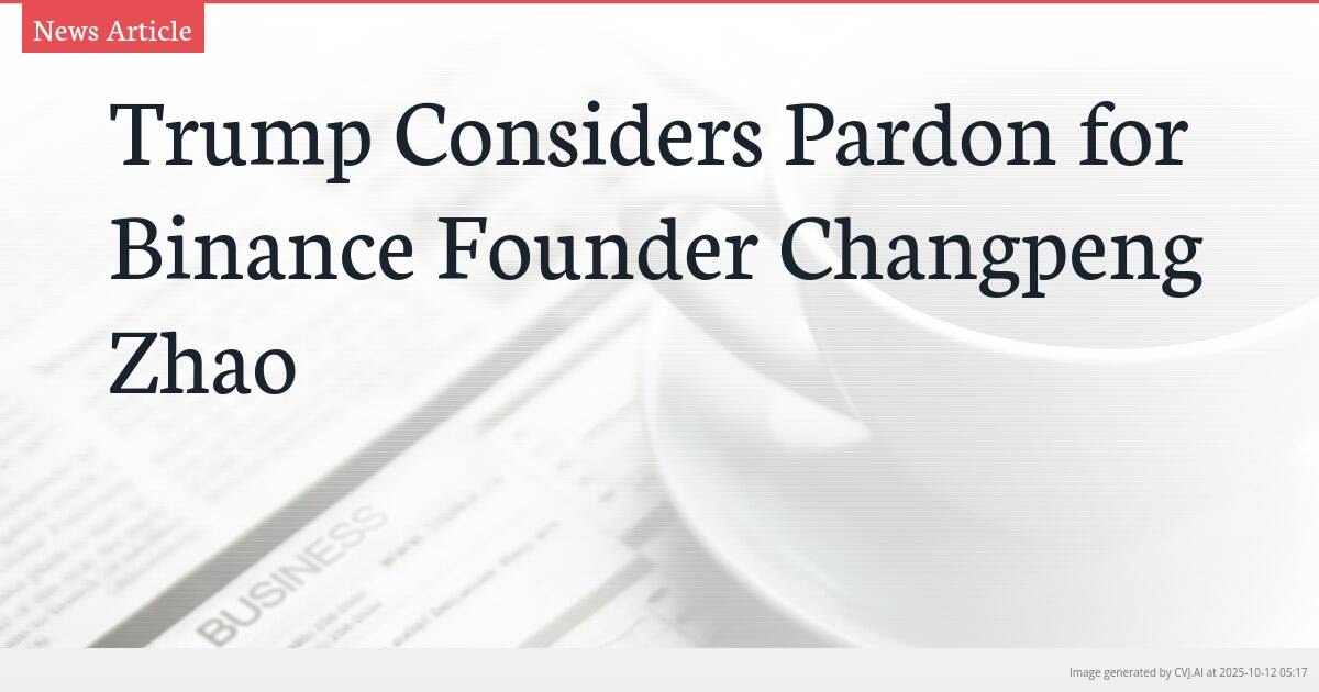 Trump Considers Pardon for Binance Founder Changpeng Zhao