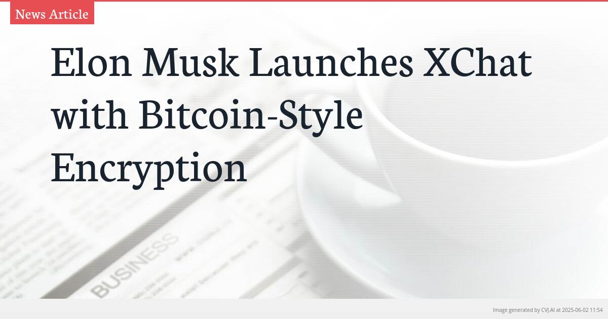 Elon Musk Launches XChat with Bitcoin-Style Encryption