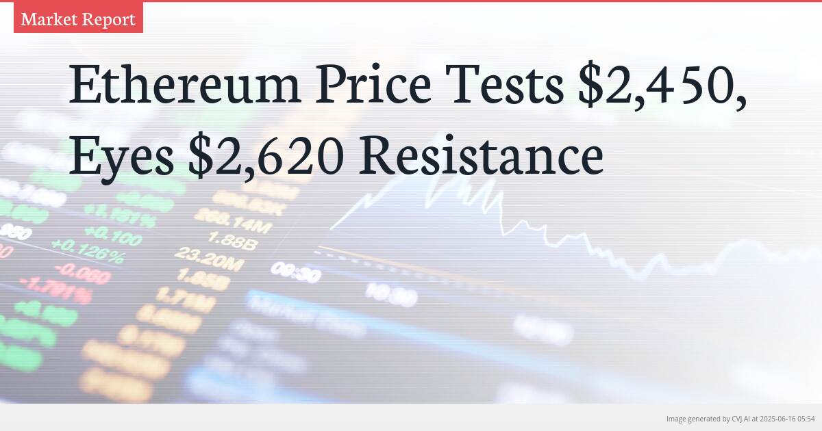 Ethereum Price Tests $2,450, Eyes $2,620 Resistance