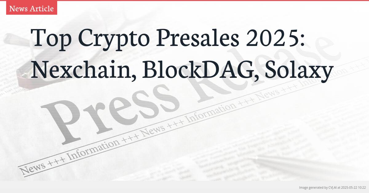 Top Crypto Presales 2025: Nexchain, BlockDAG, Solaxy
