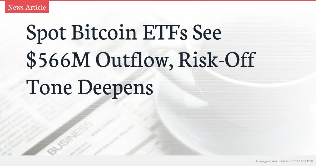 Spot Bitcoin ETFs See $566M Outflow, Risk-Off Tone Deepens
