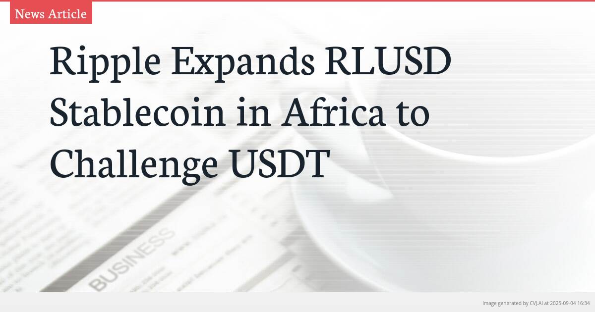 Ripple Expands RLUSD Stablecoin in Africa to Challenge USDT