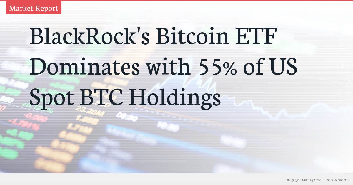 BlackRock’s Bitcoin ETF Dominates with 55% of US Spot BTC Holdings
