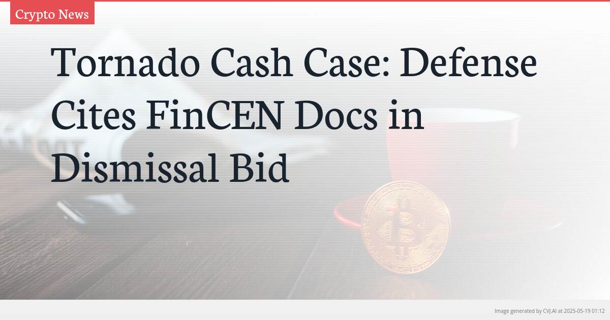 Tornado Cash Case: Defense Cites FinCEN Docs in Dismissal Bid