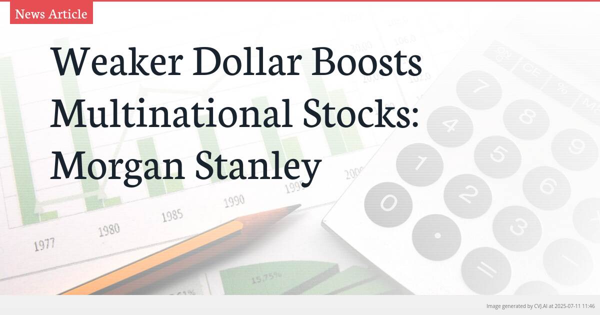 Weaker Dollar Boosts Multinational Stocks: Morgan Stanley