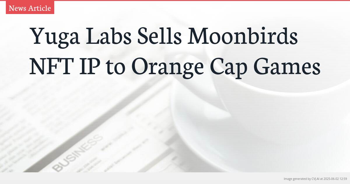 Yuga Labs Sells Moonbirds NFT IP to Orange Cap Games