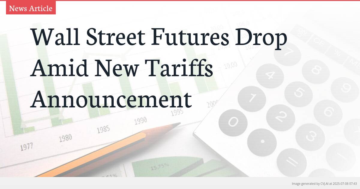 Wall Street Futures Drop Amid New Tariffs Announcement