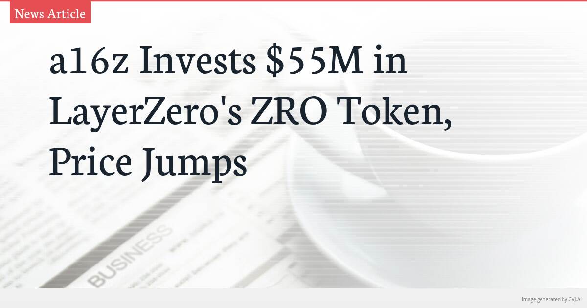 a16z Invests $55M in LayerZero’s ZRO Token, Price Jumps