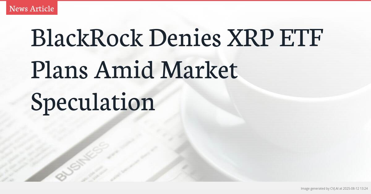 BlackRock Denies XRP ETF Plans Amid Market Speculation
