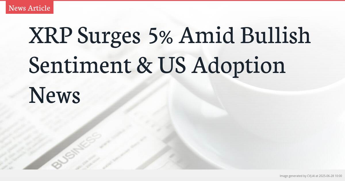 XRP Surges 5% Amid Bullish Sentiment & US Adoption News