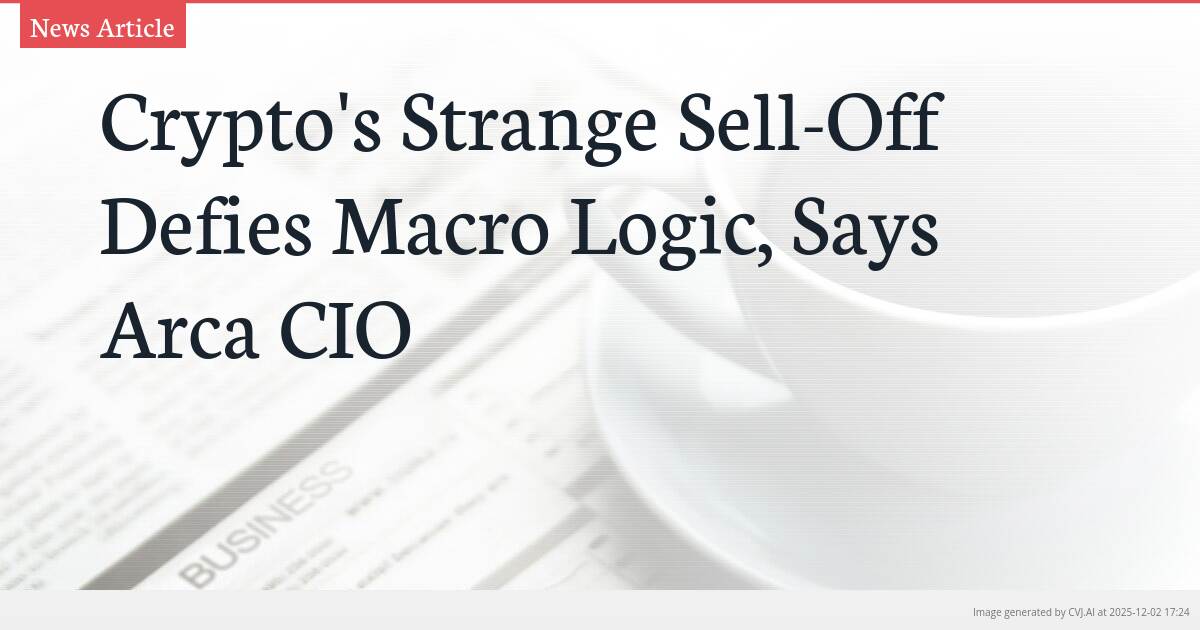 Crypto’s Strange Sell-Off Defies Macro Logic, Says Arca CIO
