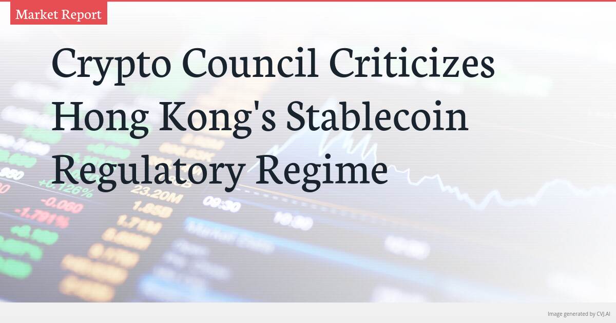 Crypto Council Criticizes Hong Kong’s Stablecoin Regulatory Regime Crypto Council Criticizes Hong Kong’s Stablecoin Regulatory Regime