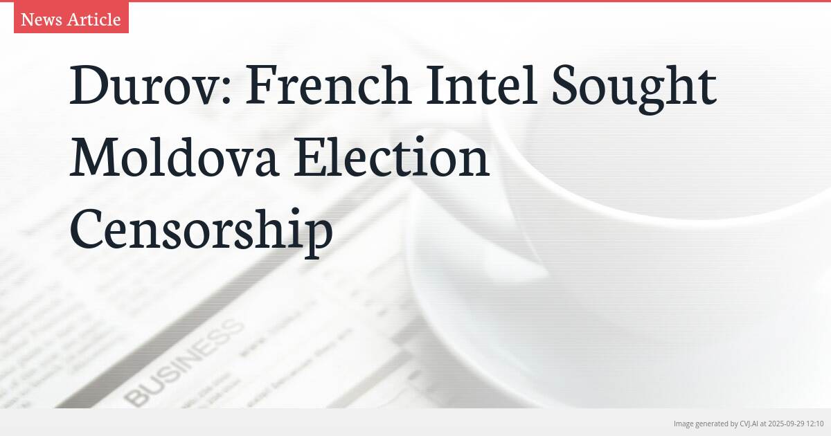 Durov: French Intel Sought Moldova Election Censorship