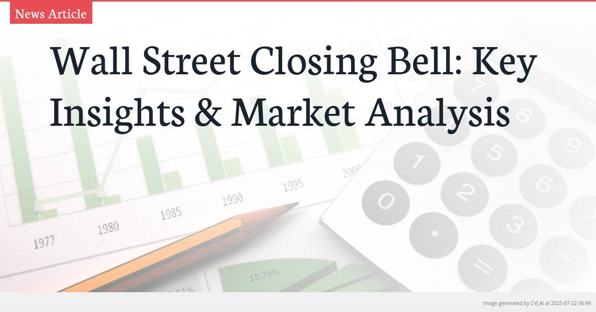 Wall Street Closing Bell: Key Insights & Market Analysis