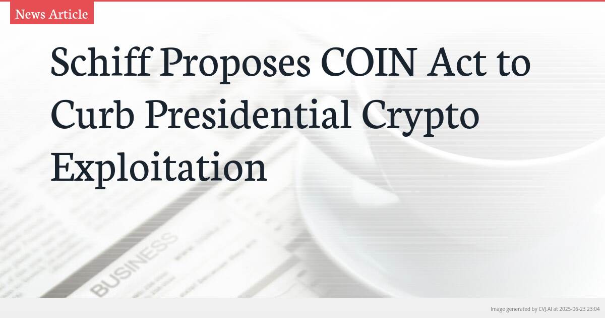 Schiff Proposes COIN Act to Curb Presidential Crypto Exploitation Schiff Proposes COIN Act to Curb Presidential Crypto Exploitation