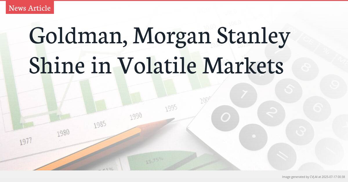 Goldman, Morgan Stanley Shine in Volatile Markets