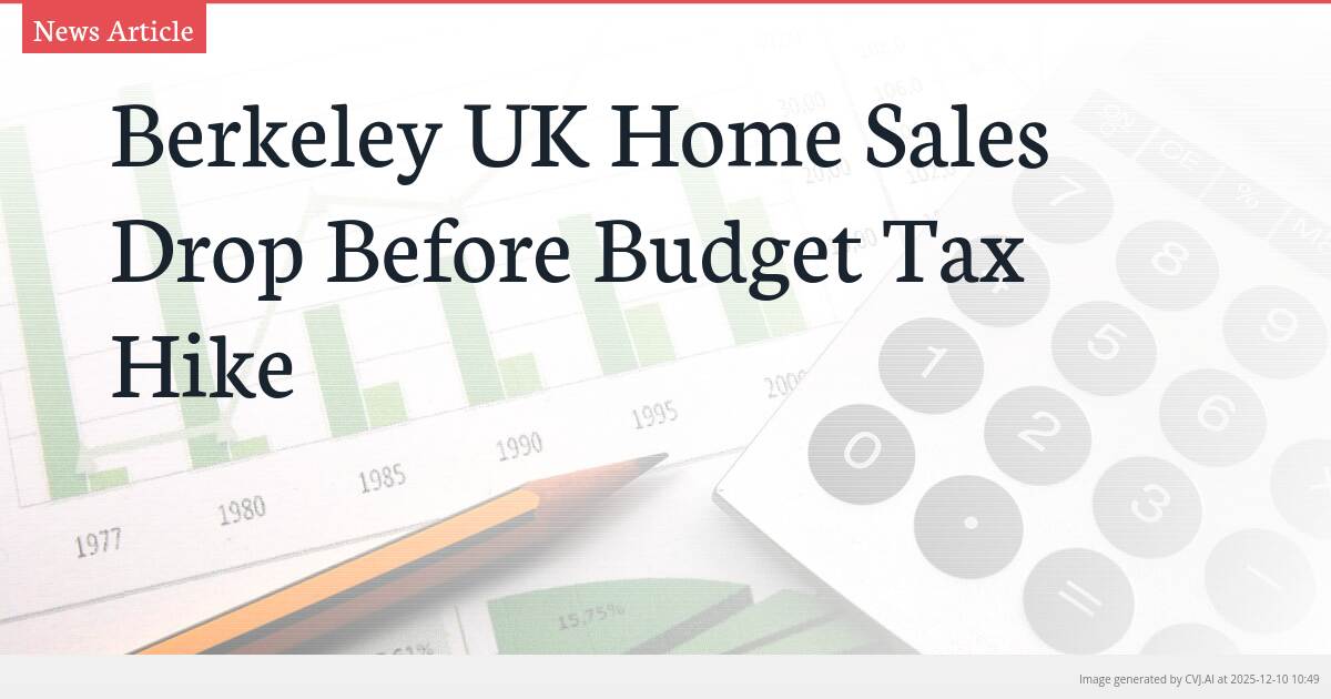 Berkeley UK Home Sales Drop Before Budget Tax Hike