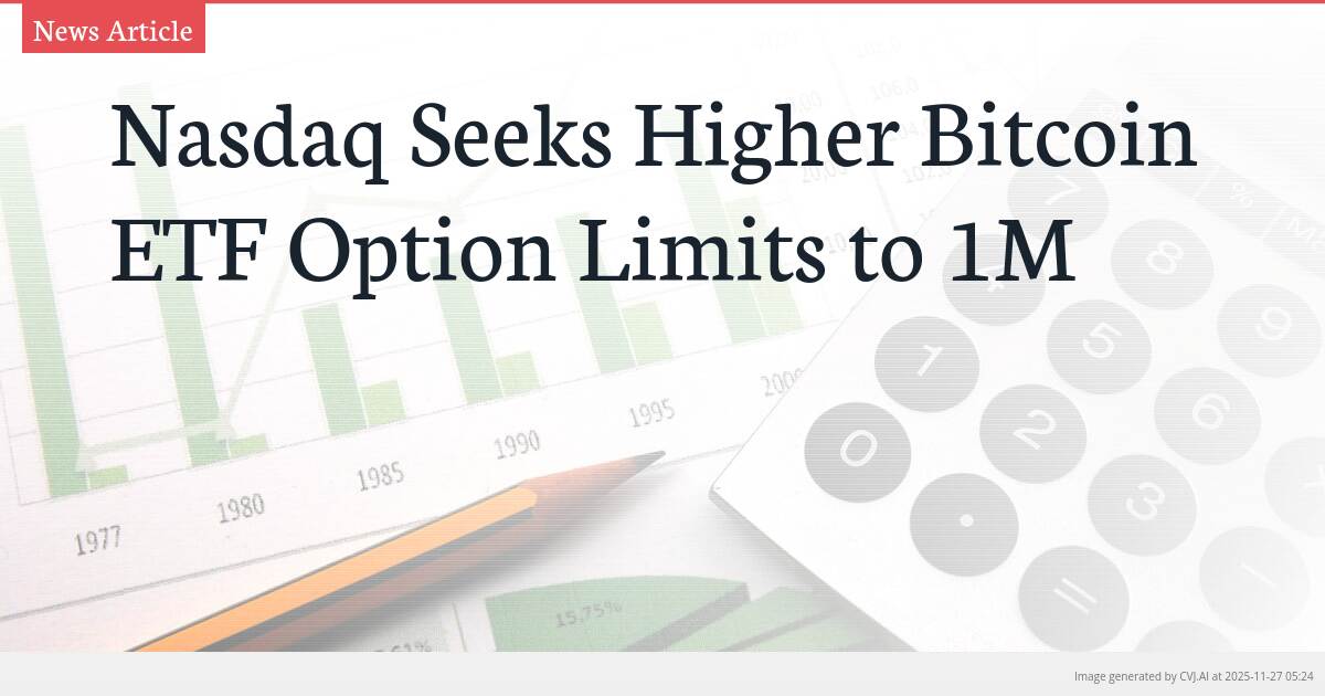 Nasdaq Seeks Higher Bitcoin ETF Option Limits to 1M
