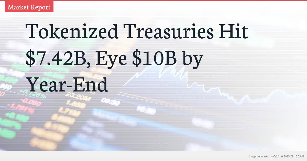 Tokenized Treasuries Hit $7.42B, Eye $10B by Year-End