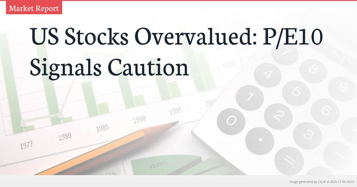 US Stocks Overvalued: P/E10 Signals Caution
